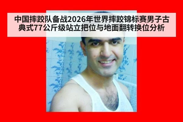 中国摔跤队备战2026年世界摔跤锦标赛男子古典式77公斤级站立把位与地面翻转换位分析